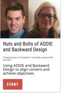 Nuts & bolts of ADDIE and Backward Design to align content and achieve objectives.